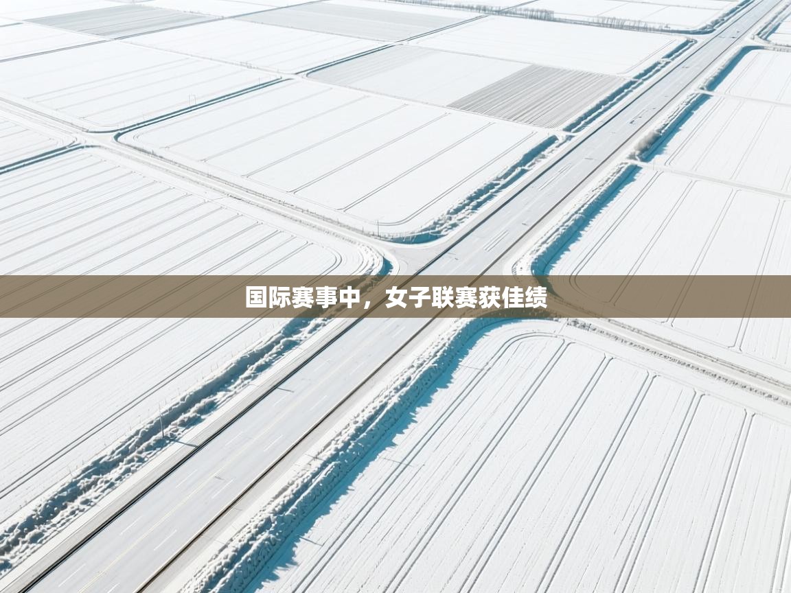 国际赛事中，女子联赛获佳绩  第1张