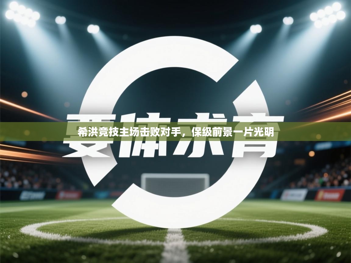 希洪竞技主场击败对手，保级前景一片光明  第2张
